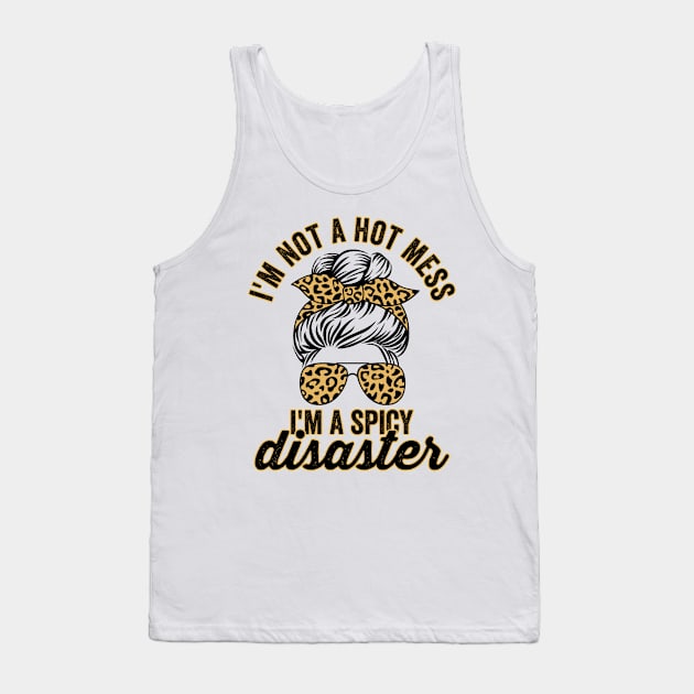 Im Not A Hot Mess Im A Spicy Disaster Sassy Quote Tank Top by Visual Vibes